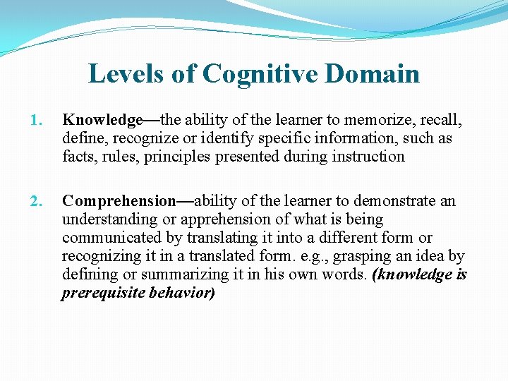 Levels of Cognitive Domain 1. Knowledge—the ability of the learner to memorize, recall, define,