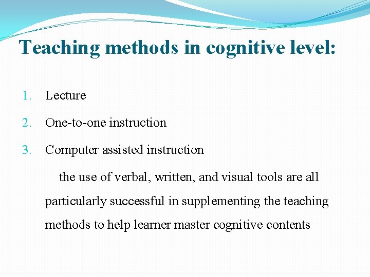 Teaching methods in cognitive level: 1. Lecture 2. One-to-one instruction 3. Computer assisted instruction