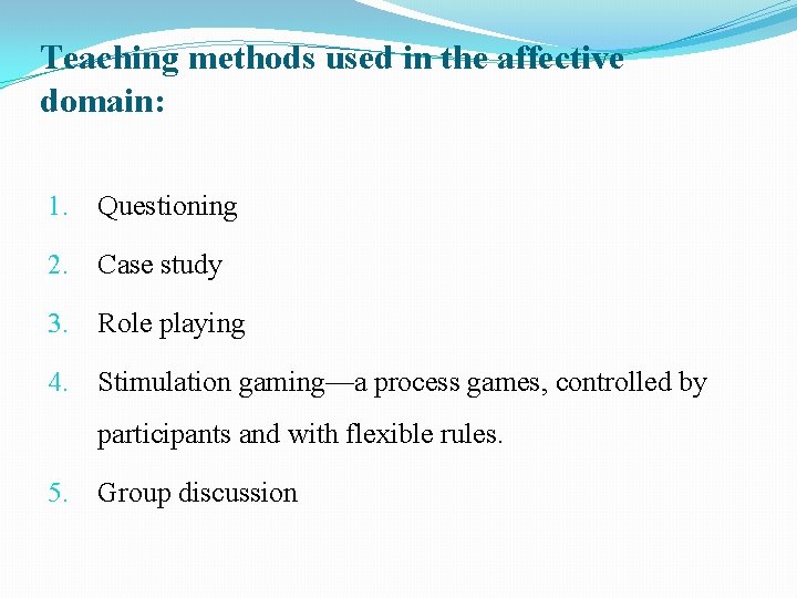 Teaching methods used in the affective domain: 1. Questioning 2. Case study 3. Role