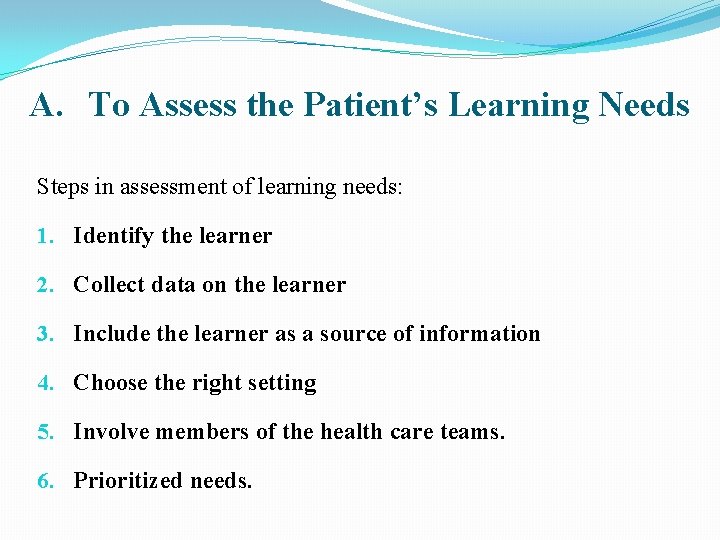A. To Assess the Patient’s Learning Needs Steps in assessment of learning needs: 1.