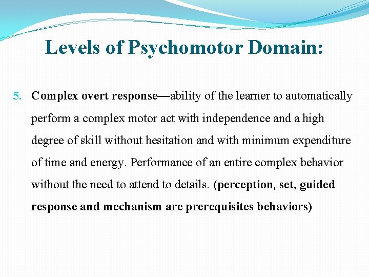 Levels of Psychomotor Domain: 5. Complex overt response—ability of the learner to automatically perform
