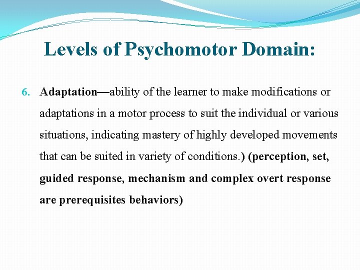 Levels of Psychomotor Domain: 6. Adaptation—ability of the learner to make modifications or adaptations