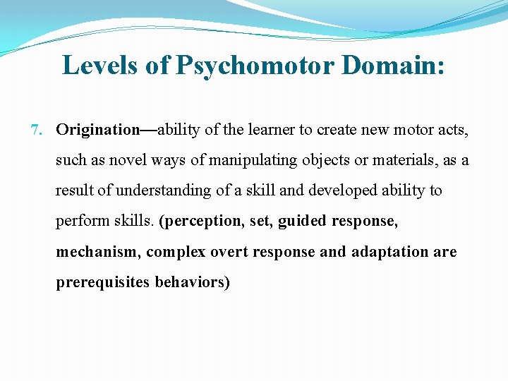 Levels of Psychomotor Domain: 7. Origination—ability of the learner to create new motor acts,