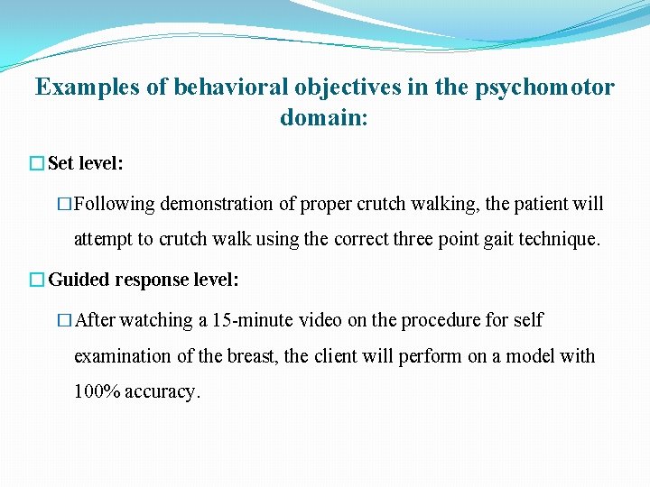 Examples of behavioral objectives in the psychomotor domain: �Set level: �Following demonstration of proper