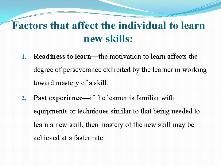 Factors that affect the individual to learn new skills: 1. Readiness to learn—the motivation