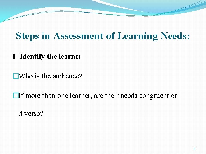 Steps in Assessment of Learning Needs: 1. Identify the learner �Who is the audience?