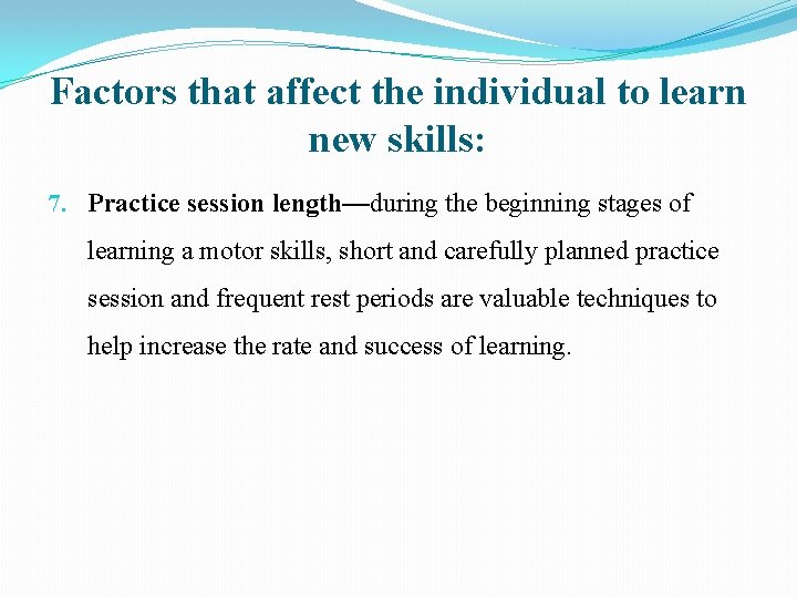 Factors that affect the individual to learn new skills: 7. Practice session length—during the