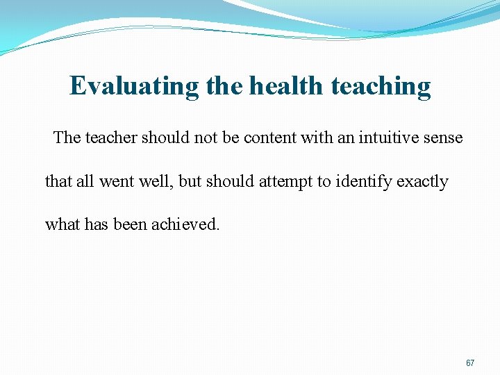 Evaluating the health teaching The teacher should not be content with an intuitive sense