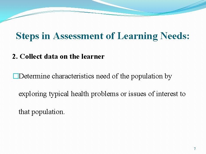 Steps in Assessment of Learning Needs: 2. Collect data on the learner �Determine characteristics