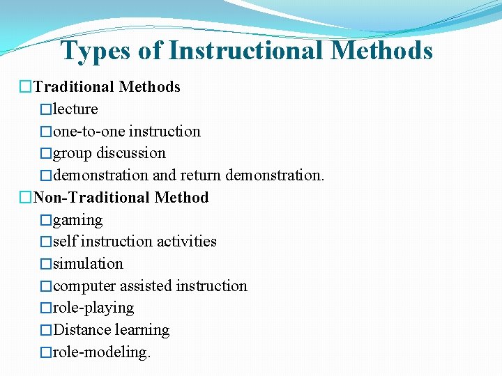 Types of Instructional Methods �Traditional Methods �lecture �one-to-one instruction �group discussion �demonstration and return