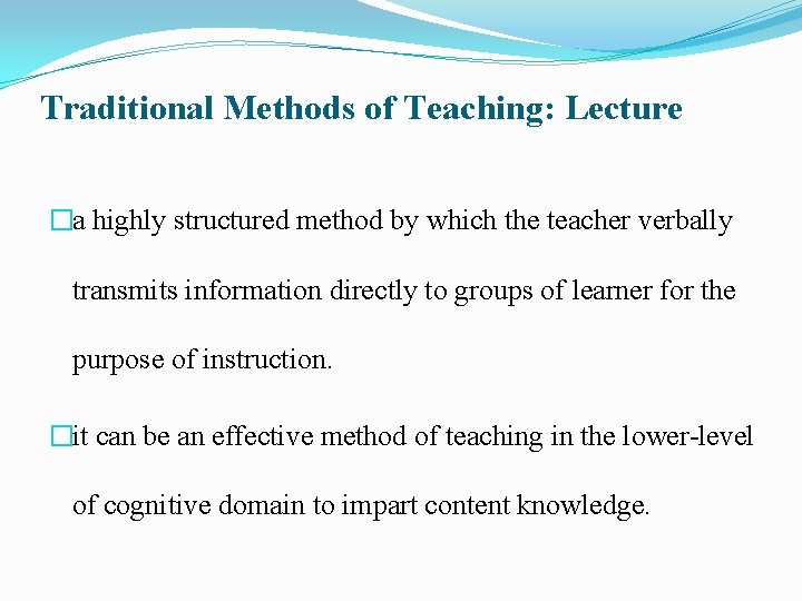 Traditional Methods of Teaching: Lecture �a highly structured method by which the teacher verbally