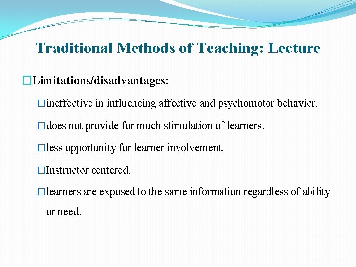 Traditional Methods of Teaching: Lecture �Limitations/disadvantages: �ineffective in influencing affective and psychomotor behavior. �does