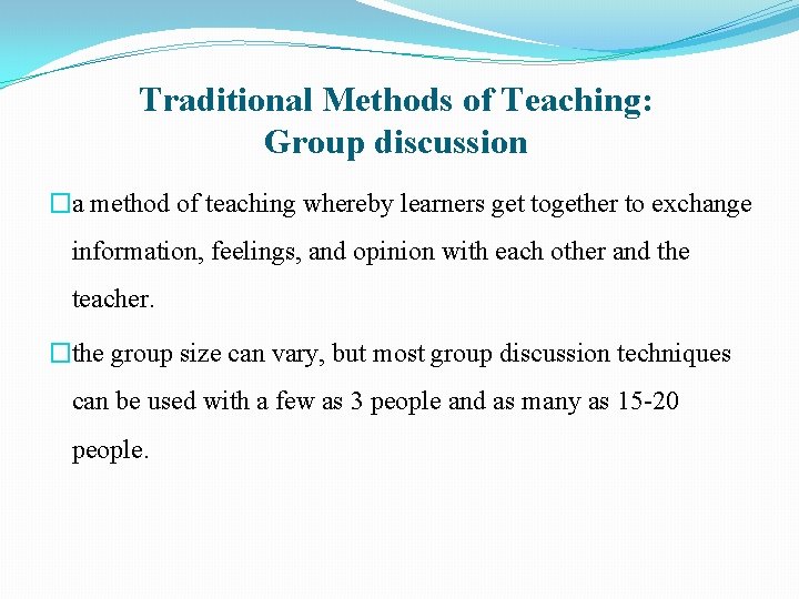 Traditional Methods of Teaching: Group discussion �a method of teaching whereby learners get together