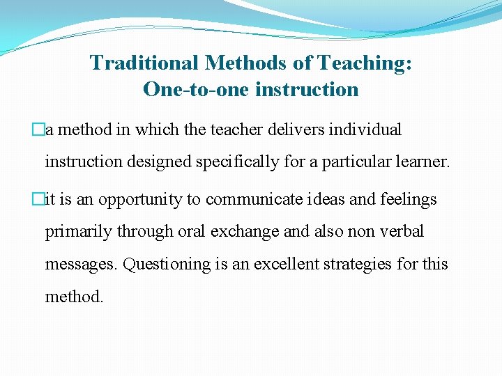 Traditional Methods of Teaching: One-to-one instruction �a method in which the teacher delivers individual