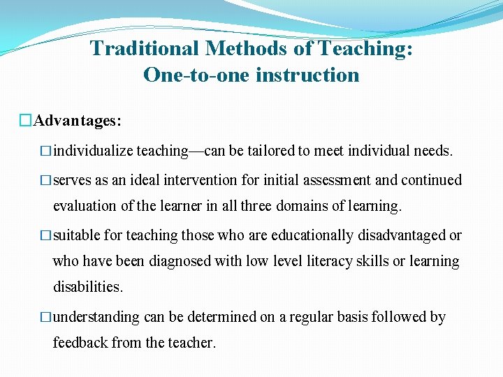 Traditional Methods of Teaching: One-to-one instruction �Advantages: �individualize teaching—can be tailored to meet individual