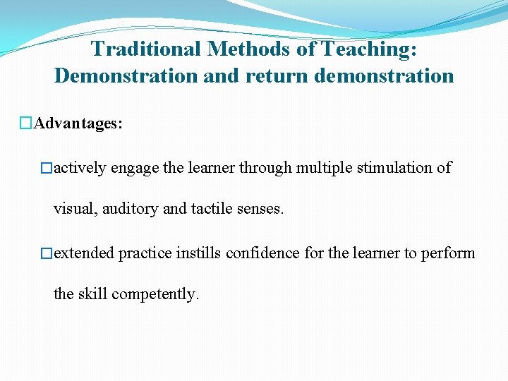 Traditional Methods of Teaching: Demonstration and return demonstration �Advantages: �actively engage the learner through