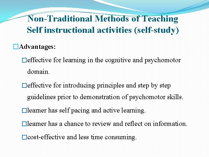 Non-Traditional Methods of Teaching Self instructional activities (self-study) �Advantages: �effective for learning in the