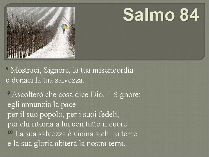 Salmo 84 Mostraci, Signore, la tua misericordia e donaci la tua salvezza. 8 9