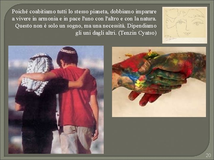 Poiché coabitiamo tutti lo stesso pianeta, dobbiamo imparare a vivere in armonia e in