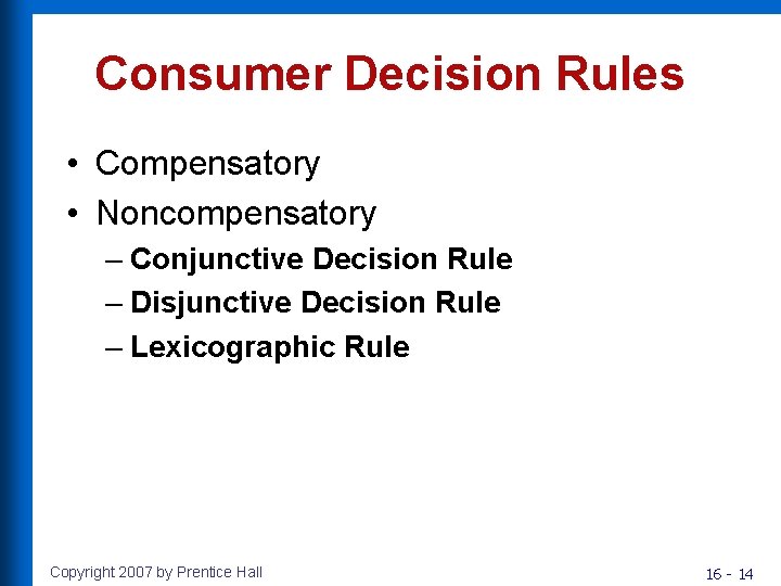 Consumer Decision Rules • Compensatory • Noncompensatory – Conjunctive Decision Rule – Disjunctive Decision