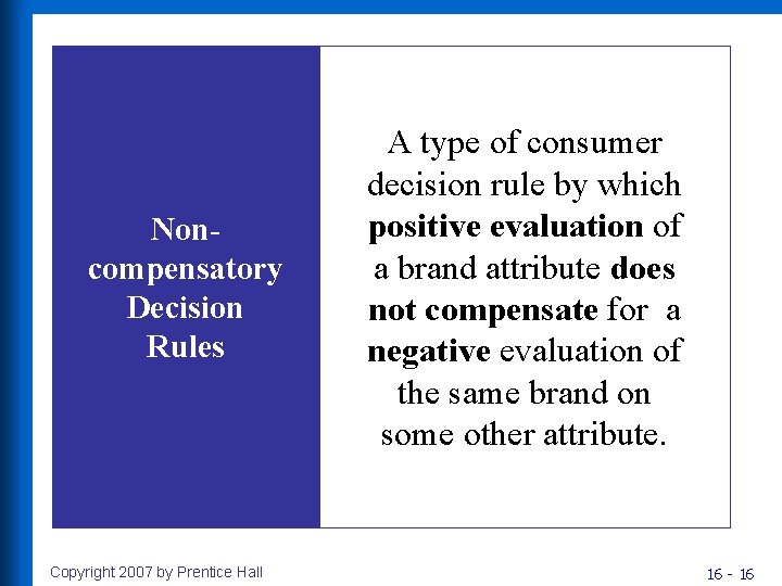 Noncompensatory Decision Rules Copyright 2007 by Prentice Hall A type of consumer decision rule Noncompensatory Decision Rules Copyright 2007 by Prentice Hall A type of consumer decision rule