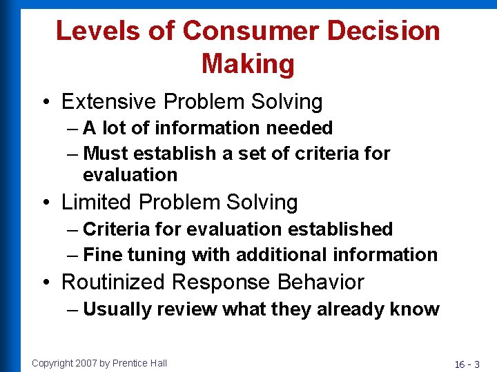 Levels of Consumer Decision Making • Extensive Problem Solving – A lot of information Levels of Consumer Decision Making • Extensive Problem Solving – A lot of information