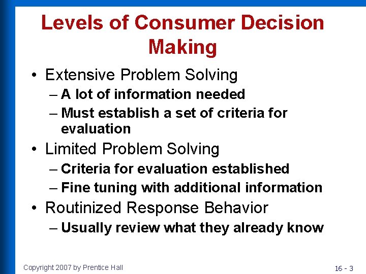 Levels of Consumer Decision Making • Extensive Problem Solving – A lot of information