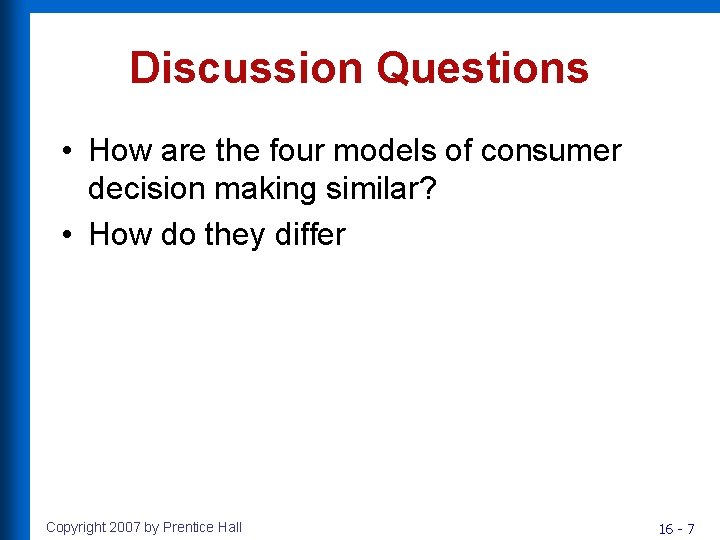 Discussion Questions • How are the four models of consumer decision making similar? • Discussion Questions • How are the four models of consumer decision making similar? •