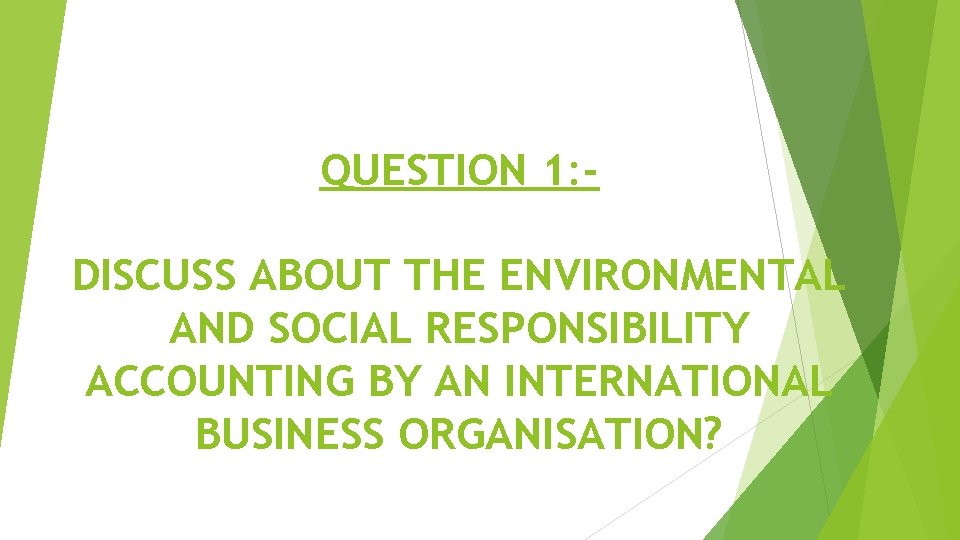 QUESTION 1: DISCUSS ABOUT THE ENVIRONMENTAL AND SOCIAL RESPONSIBILITY ACCOUNTING BY AN INTERNATIONAL BUSINESS