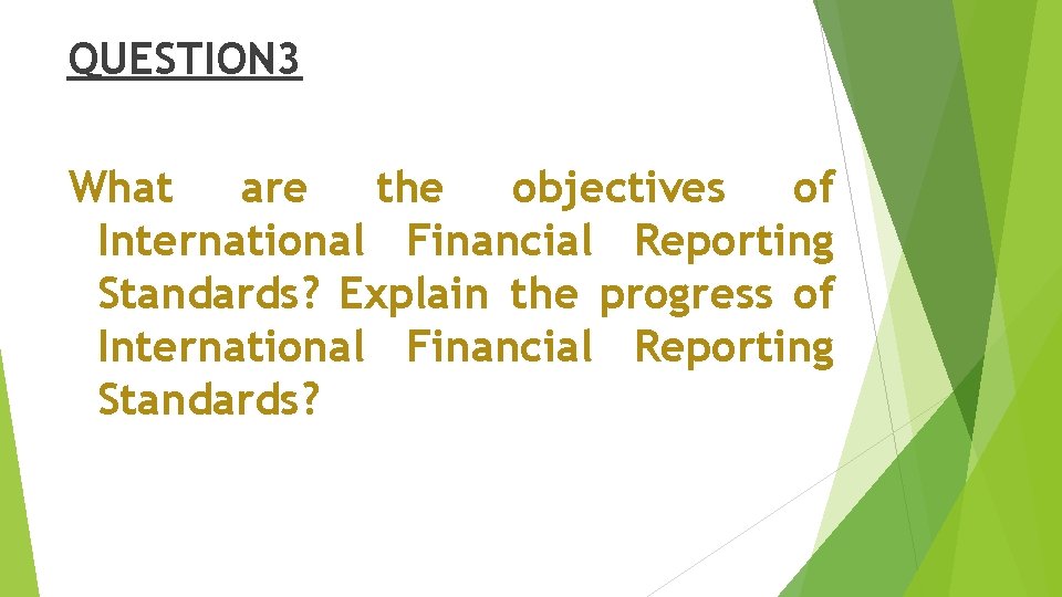 QUESTION 3 What are the objectives of International Financial Reporting Standards? Explain the progress