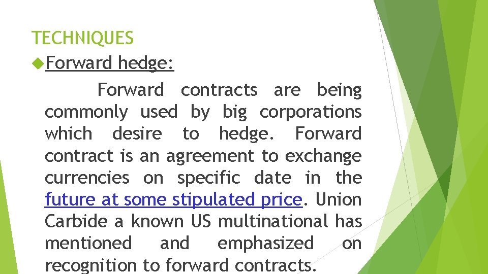 TECHNIQUES Forward hedge: Forward contracts are being commonly used by big corporations which desire