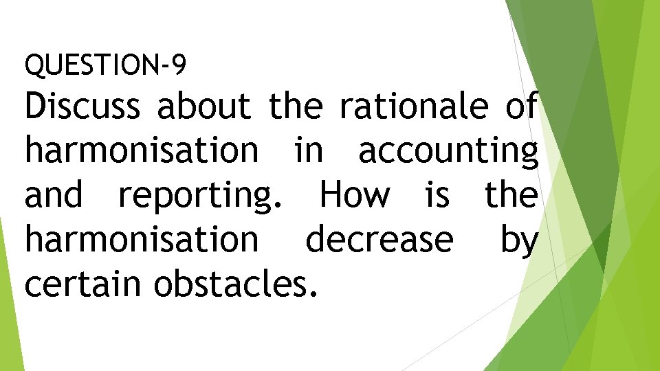 QUESTION-9 Discuss about the rationale of harmonisation in accounting and reporting. How is the