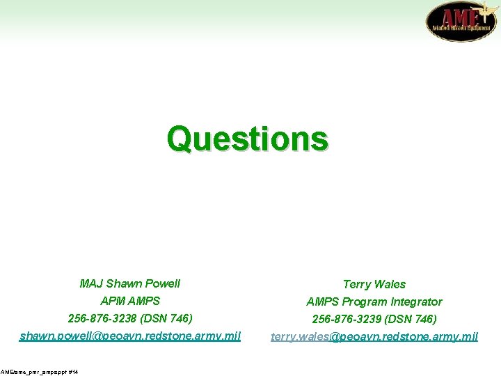 Questions MAJ Shawn Powell Terry Wales APM AMPS Program Integrator 256 -876 -3238 (DSN
