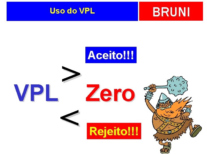 Uso do VPL Aceito!!! > VPL Zero < Rejeito!!! BRUNI 