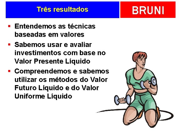 Três resultados § Entendemos as técnicas baseadas em valores § Sabemos usar e avaliar