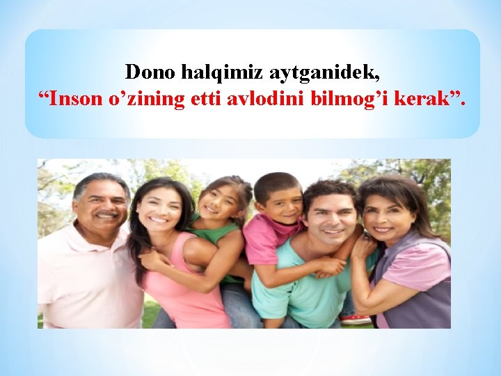 Dono halqimiz aytganidеk, “Inson o’zining еtti avlodini bilmog’i kеrak”. 