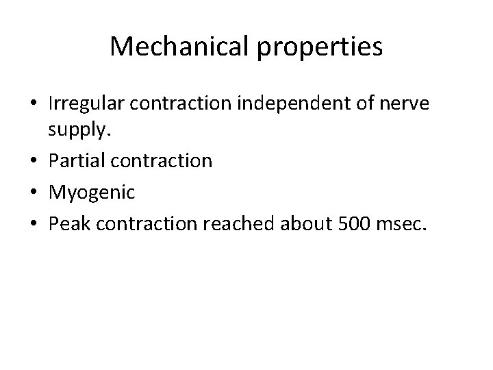 Mechanical properties • Irregular contraction independent of nerve supply. • Partial contraction • Myogenic