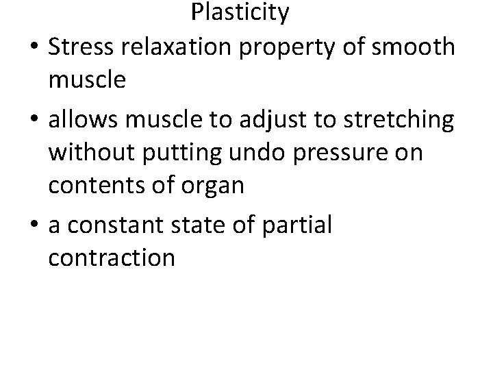 Plasticity • Stress relaxation property of smooth muscle • allows muscle to adjust to