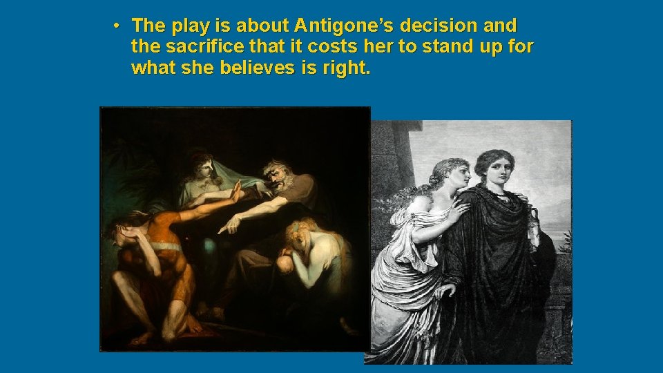  • The play is about Antigone’s decision and the sacrifice that it costs
