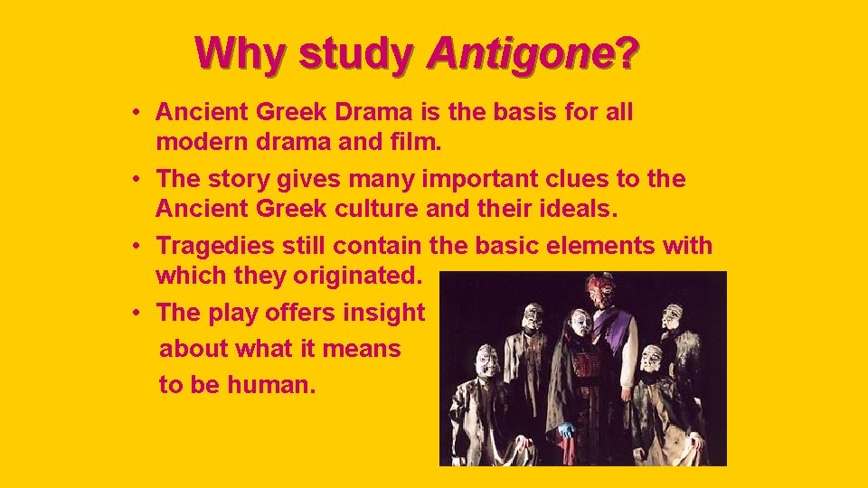Why study Antigone? • Ancient Greek Drama is the basis for all modern drama