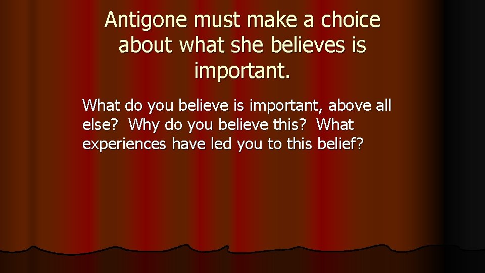 Antigone must make a choice about what she believes is important. What do you