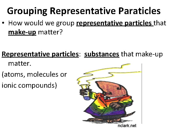 Grouping Representative Paraticles • How would we group representative particles that make-up matter? Representative