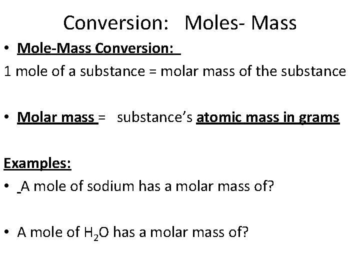 Conversion: Moles- Mass • Mole-Mass Conversion: 1 mole of a substance = molar mass