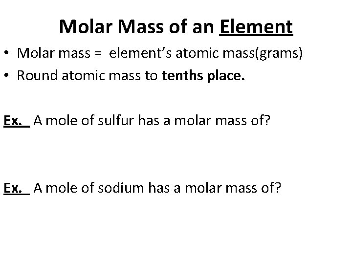 Molar Mass of an Element • Molar mass = element’s atomic mass(grams) • Round