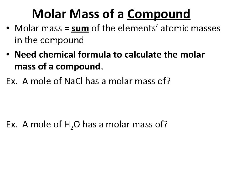 Molar Mass of a Compound • Molar mass = sum of the elements’ atomic