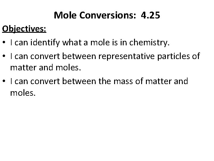 Mole Conversions: 4. 25 Objectives: • I can identify what a mole is in
