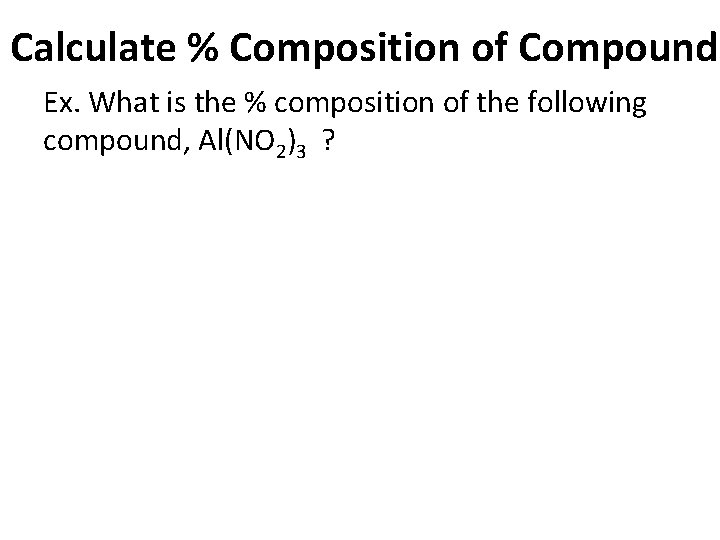 Calculate % Composition of Compound Ex. What is the % composition of the following