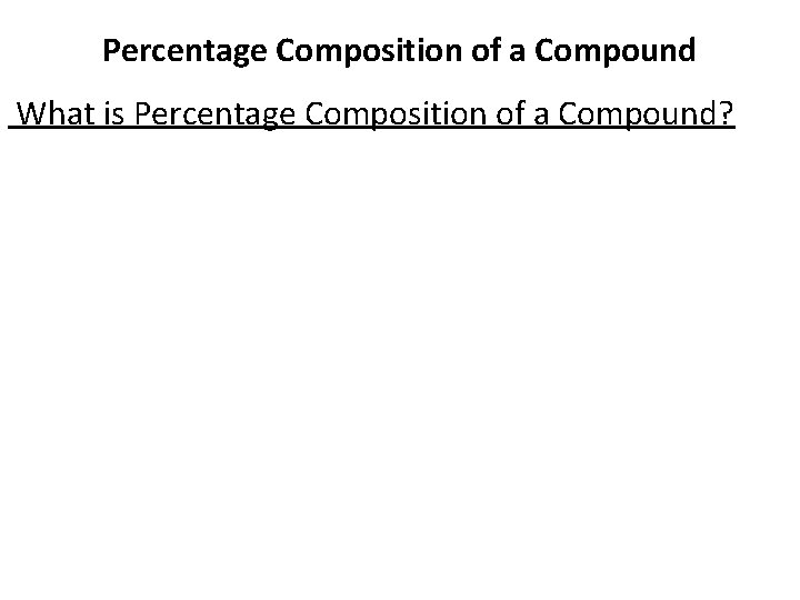 Percentage Composition of a Compound What is Percentage Composition of a Compound? 