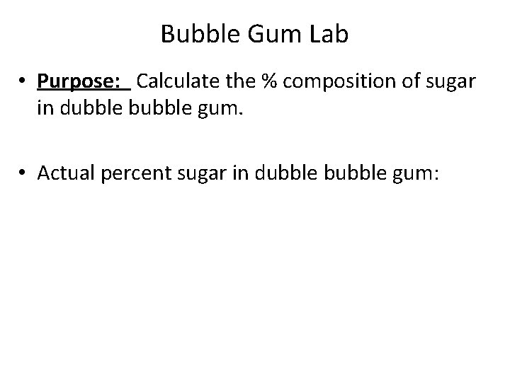 Bubble Gum Lab • Purpose: Calculate the % composition of sugar in dubble bubble