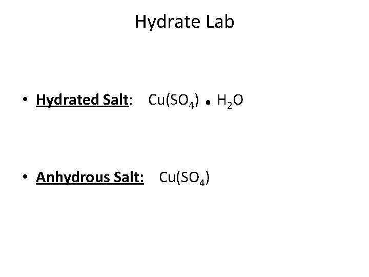 Hydrate Lab • Hydrated Salt: Cu(SO 4) . • Anhydrous Salt: Cu(SO 4) H